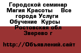 Городской семинар “Магия Красоты“ - Все города Услуги » Обучение. Курсы   . Ростовская обл.,Зверево г.